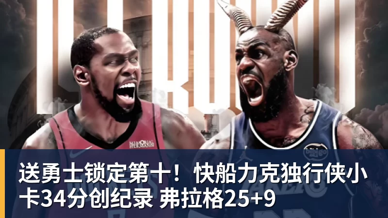 篮球下注送勇士锁定第十!快船力克独行侠小卡34分创纪录 弗拉格25+9